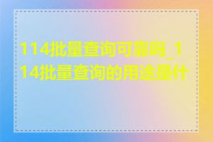 114批量查询可靠吗_114批量查询的用途是什么