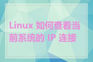 Linux 如何查看当前系统的 IP 连接数