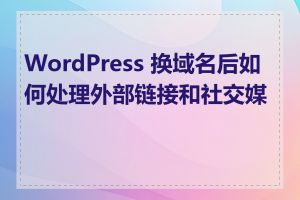 WordPress 换域名后如何处理外部链接和社交媒体