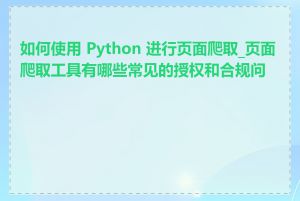 如何使用 Python 进行页面爬取_页面爬取工具有哪些常见的授权和合规问题