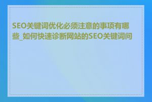 SEO关键词优化必须注意的事项有哪些_如何快速诊断网站的SEO关键词问题