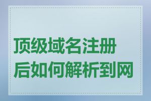 顶级域名注册后如何解析到网站