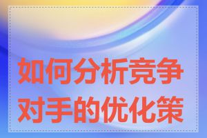 如何分析竞争对手的优化策略