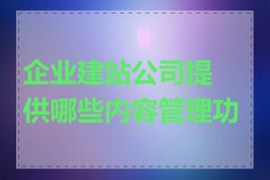 企业建站公司提供哪些内容管理功能