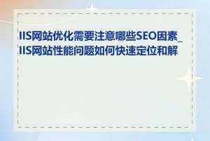 IIS网站优化需要注意哪些SEO因素_IIS网站性能问题如何快速定位和解决