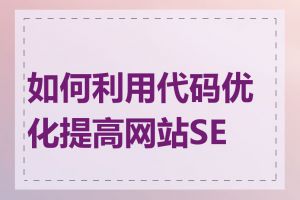 如何利用代码优化提高网站SEO