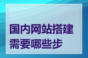 国内网站搭建需要哪些步骤