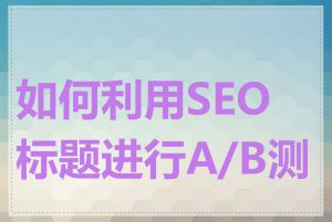 如何利用SEO标题进行A/B测试