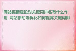 网站链接建设对关键词排名有什么作用_网站移动端优化如何提高关键词排名