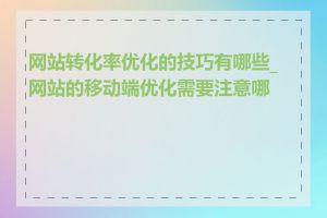 网站转化率优化的技巧有哪些_网站的移动端优化需要注意哪些