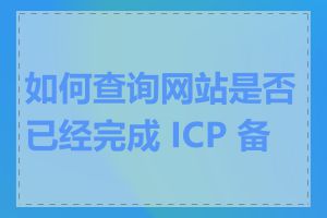 如何查询网站是否已经完成 ICP 备案