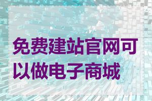 免费建站官网可以做电子商城吗