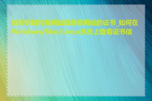 如何识别钓鱼网站或恶意网站的证书_如何在Windows/Mac/Linux系统上查看证书信息