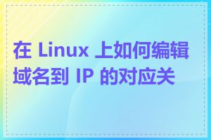 在 Linux 上如何编辑域名到 IP 的对应关系