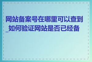 网站备案号在哪里可以查到_如何验证网站是否已经备案