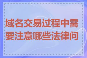 域名交易过程中需要注意哪些法律问题