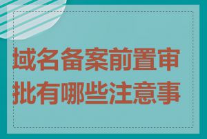 域名备案前置审批有哪些注意事项