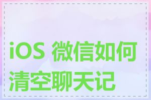 iOS 微信如何清空聊天记录