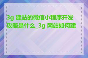 3g 建站的微信小程序开发攻略是什么_3g 网站如何建设