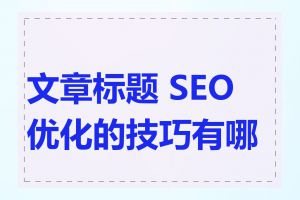 文章标题 SEO 优化的技巧有哪些