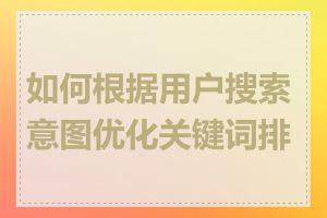 如何根据用户搜索意图优化关键词排名