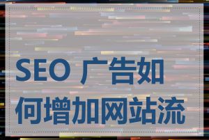 SEO 广告如何增加网站流量