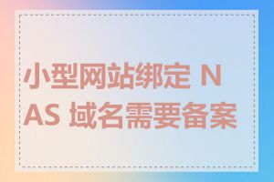 小型网站绑定 NAS 域名需要备案吗