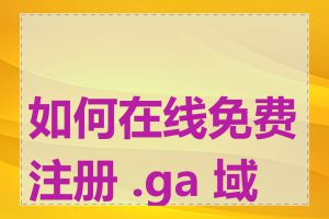 如何在线免费注册 .ga 域名