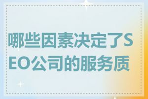 哪些因素决定了SEO公司的服务质量