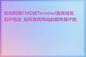 如何利用CMD或Terminal查询域名的IP地址_如何查找网站的服务器IP地址