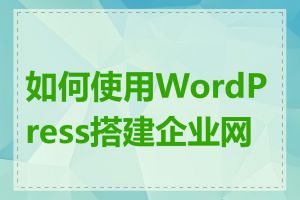 如何使用WordPress搭建企业网站