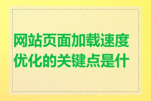 网站页面加载速度优化的关键点是什么