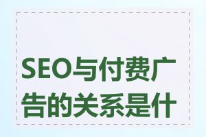 SEO与付费广告的关系是什么