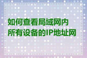 如何查看局域网内所有设备的IP地址网段