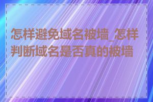 怎样避免域名被墙_怎样判断域名是否真的被墙了