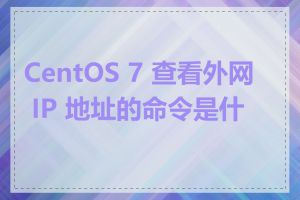 CentOS 7 查看外网 IP 地址的命令是什么