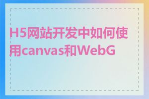 H5网站开发中如何使用canvas和WebGL