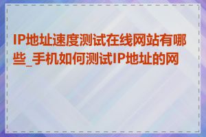 IP地址速度测试在线网站有哪些_手机如何测试IP地址的网速