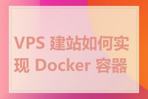 VPS 建站如何实现 Docker 容器化