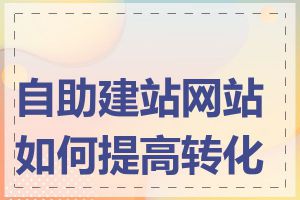 自助建站网站如何提高转化率