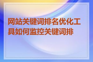 网站关键词排名优化工具如何监控关键词排名