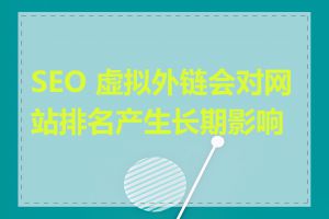 SEO 虚拟外链会对网站排名产生长期影响吗