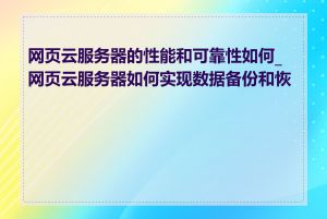 网页云服务器的性能和可靠性如何_网页云服务器如何实现数据备份和恢复