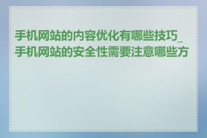 手机网站的内容优化有哪些技巧_手机网站的安全性需要注意哪些方面