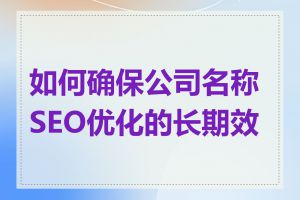 如何确保公司名称SEO优化的长期效果