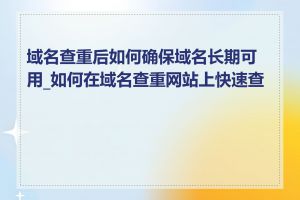 域名查重后如何确保域名长期可用_如何在域名查重网站上快速查重