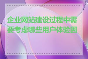 企业网站建设过程中需要考虑哪些用户体验因素