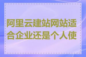 阿里云建站网站适合企业还是个人使用