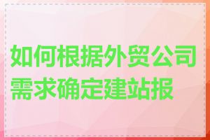 如何根据外贸公司需求确定建站报价