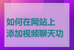 如何在网站上添加视频聊天功能